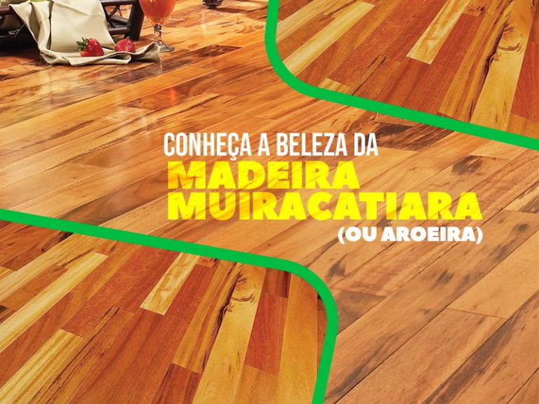 Conheça a Madeira Muiracatiara (Aroeira) - Preço e Características